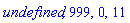 undefined, 999, 0, 11