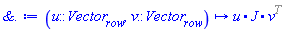 proc (u::(Vector[row]), v::(Vector[row])) options operator, arrow; `.`(u, J, v^%T) end proc