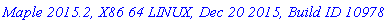 `Maple 2015.2, X86 64 LINUX, Dec 20 2015, Build ID 1097895`