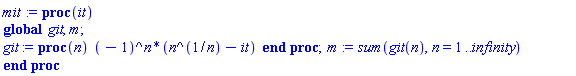 mit := proc (it) global git, m; git := proc (n) (-1)^n*(n^(1/n)-it) end proc; m := sum(git(n), n = 1 .. infinity) end proc
