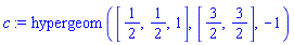 c := hypergeom([1/2, 1/2, 1], [3/2, 3/2], -1)